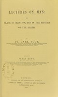 view Lectures on man : his place in creation, and in the history of the earth / by Carl Vogt ; edited by James Hunt.