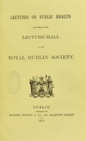 view Lectures on public health delivered in the lecture-hall of the Royal Dublin Society.