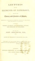 view Lectures on the elements of pathology, and on the theory and practice of physic : exhibiting the causes, symptoms, prognosis, diagnosis, and treatment of diseases, including typhus, scarlet, and puerperal fevers, and diseases of children / by John Armstrong ; edited by Thornton G. Thompson.