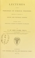 view Lectures on the principles of surgical diagnosis : especially in relation to shock and visceral lesions : delivered before the Royal College of Surgeons of England / by F. Le Gros Clark.