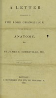 view A letter addressed to the Lord Chancellor, on the study of anatomy, &c. / by James C. Somerville.