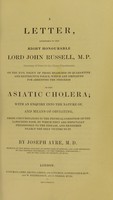view A letter, addressed to the Right Honourable Lord John Russell, M.P. ... on the evil policy of those measures of quarantine, and restrictive police, which are employed for arresting the progress of the Asiatic cholera ... / by Joseph Ayre.