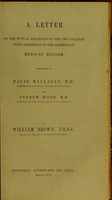 view A letter on the mutual relations of the two colleges with reference to the question of medical reform : addressed to David Maclagan, M.D., president of the Royal College of Physicians, and Andrew Wood, M.D., president of the Royal College of Surgeons / by William Brown.