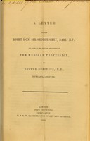 view A letter to the Right Hon. Sir George Grey, bart., M.P., on some of the social relations of the medical profession / by George Robinson.