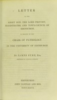 view Letter to the Right Hon. the Lord Provost, magistrates, and town-council of Edinburgh, in regard to the Chair of Pathology in the University of Edinburgh / by James Syme.