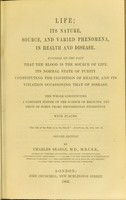 view Life : its nature, source, and varied phenomena, in health and disease : founded on the fact that the blood is the source of life ... / by Charles Searle.