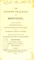 view The London practice of midwifery : to which are added instructions for the treatment of lying-in women, and the principal diseases of children, chiefly designed for the use of students and early practitioners.