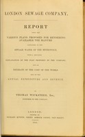 view London Sewage Company : report upon the various plans proposed for rendering available the manure contained in the sewage water of the metropolis ... / by Thomas Wicksteed.