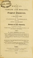 view A manual of the climate and diseases, of tropical countries : in which a practical view of the statistical pathology, and of the history and treatment of the diseases of those countries, is attempted to be given ... / by Colin Chisholm ...