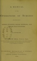 view A manual of the operations of surgery : for the use of senior students, house surgeons, and junior practitioners / by Joseph Bell.