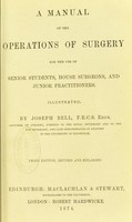 view A manual of the operations of surgery : for the use of senior students, house surgeons, and junior practitioners / by Joseph Bell.