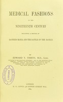 view Medical fashions in the nineteenth century, including a sketch of bacteriomania and the battle of the bacilli / by Edward T. Tibbits.