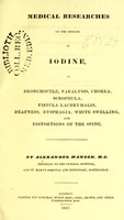 view Medical researches on the effects of iodine, in bronchocele, paralysis, chorea, scrophula, fistula lachrymalis, deafness, dysphagia, white swelling, and distortions of the spine / by Alexander Manson.