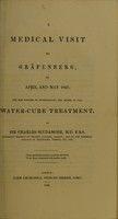 view A medical visit to Gräfenberg, in April and May 1843 : for the purpose of investigating the merits of the water-cure treatment / by Sir Charles Scudamore.