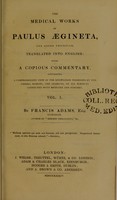 view The medical works of Paulus Aegineta, the Greek physician, translated into English : with a copious commentary, containing a comprehensive view of the knowledge possessed by the Greeks, Romans, and Arabians, on all subjects connected with medicine and surgery. Vol. 1  / by Francis Adams.