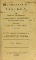 view Medicinae praxeos systema, ex Academiae Edinburgenae disputationibus inauguralibus praecipue depromptum, et secundum naturae ordinem digestum / curante Carolo Webster.