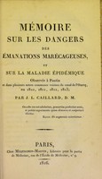 view Mémoire sur les dangers des émanations marécageuses, et sur la maladie épidémique observée à Pantin et dans plusieurs autres communes voisines du canal de l’Ourcq, en 1810, 1811, 1812, 1813 / par J.L. Caillard.