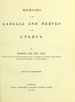 view Memoirs on the ganglia and nerves of the uterus / by Robert Lee.