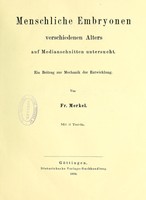 view Menschliche Embryonen, verschiedenen Alters auf Medianschnitten untersucht : ein Beitrag zur Mechanik der Entwicklung / von Fr. Merkel.