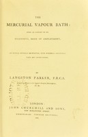 view The mercurial vapour bath : being an account of its successful mode of employment / by Langston Parker.