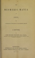 view The mesmeric mania of 1851, with a physiological explanation of the phenomena produced : a lecture / by John Hughes Bennett.