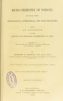 view Micro-chemistry of poisons, including their physiological, pathological, and legal relations : with an appendix on the detection and microscopic discrimination of blood : adapted to the use of the medical jurist, physician, and general chemist / by Theodore G. Wormley.