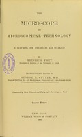 view The microscope and microscopical technology : a text-book for physicians and students / by Heinrich Frey ; translated and edited by George R. Cutter.