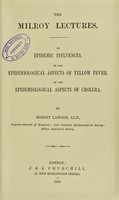 view The Milroy Lectures : On epidemic influences; on the epidemiological aspects of yellow fever; on the epidemiological aspects of cholera / by Robert Lawson.