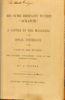 view Mr Syme brought to the "scratch" : a letter to the managers of the Royal Infirmary on the case of Mrs Hughes, the said-to-be "unscratched" victim of her husband's violence / by a prober.