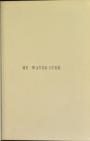 view My water-cure : as tested through more than thirty years and described for the healing of diseases and the preservation of health / by Sebastian Kneipp ; translated from the thirtieth German edition by A. de F.