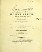 view The natural history of the human teeth, including a particular elucidation of the changes which take place during the second dentition, and describing the proper mode of treatment to prevent irregularities of the teeth. To which is added, an account of the diseases which affect children during the first dentition / by Joseph Fox.