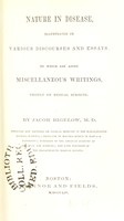 view Nature in disease, illustrated in various discourses and essays : To which are added miscellaneous writings, chiefly on medical subjects / by Jacob Bigelow.