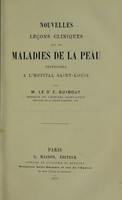 view Nouvelles leçons cliniques sur les maladies de la peau, professées à l’Hôpital Saint Louis / par E. Guibout.