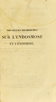 view Nouvelles recherches sur l'endosmose et l'exomose, suivies de l'application expérimentale de ces actions physiques à la solution du problème de l'irritabilité végétale, et à la détermination de la cause de l'ascension des tiges et de la descente des racines / par M. Dutrochet.