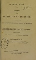 view Observations and essays on the statistics of insanity : including an inquiry into the causes influencing the results of treatment in establishments for the insane : to which are added The statistics of the Retreat, near York / by John Thurnam.