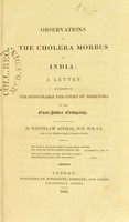 view Observations on the cholera morbus of India : a letter addressed to the Honourable the Court of directors of the East-India Company / by Whitelaw Ainslie.