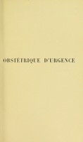 view Obstétrique d'urgence / par L. Demelin,... suivie des Laparotomies d'urgence pendant la grossesse, l'accouchement et les suites de couches, par E. Rochard,... et L. Demelin,...