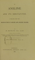 view On aniline and its derivatives : a treatise upon the manufacture of aniline and aniline colours / by M. Reimann to which is added, in an appendix, "The report on the colouring matters derived from coal tar, shown at the French Exhibition, 1867." By A.W. Hofmann ; the whole revised and edited by William Crookes.