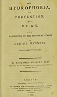 view On hydrophobia, its prevention, and cure. With a description of the different stages of canine madness: illustrated with cases / by Benjamin Moseley.