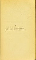 view On infantile laryngismus : with observations on artificial feeding, as a frequent cause of this complaint, and of other convulsive diseases of infants / by James Reid.