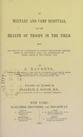 view On military and camp hospitals, and the health of troops in the field : being the results of a commission to inspect the sanitary arrangements of the French Army, and incidentally of other armies in the Crimean War / by L. Baudens ; translated and annotated by Franklin B. Hough.