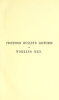 view On our knowledge of the causes of the phenomena of organic nature : being six lectures to working men, delivered at the Museum of Practical Geology / by Professor Huxley.