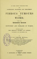 view On some points connected with the pathology, diagnosis and treatment of fibrous tumours of the womb : being the Lettsomian lectures on midwifery and diseases of women, delivered before the Medical Scoiety of London, November and December, 1863 / by C.H.F. Routh.