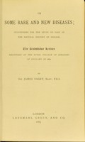 view On some rare and new diseases : suggestions for the study of part of the natural history of disease : the Bradshawe lecture delivered at the Royal College of Surgeons of England in 1882 / by Sir James Paget.