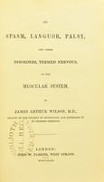 view On spasm, languor, palsy, and other disorders, termed nervous, of the muscular system / by James Arthur Wilson.