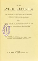 view On the animal alkaloids : the ptomaïnes, leucomaïnes, and extractives in their pathological relations ... / by Sir William Aitken.