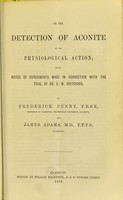 view On the detection of aconite by its physiological action : being notes of experiments made in connection with the trial of Dr. E.W. Pritchard / by Frederick Penny and James Adams.