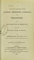 view On the mutual relations between anatomy, physiology, pathology, and therapeutics, and the practice of medicine : being the Gulstonian Lectures for 1842 / by Marshall Hall.