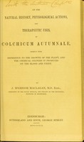 view On the natural history, physiological actions, and therapeutic uses of colchicum autumnale : chiefly with reference to the growth of the plant, and the chemical changes it produces on the blood and urine / by J. M'Grigor Maclagan.