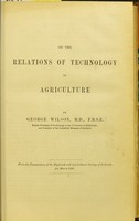 view On the relations of technology to agriculture / by George Wilson.